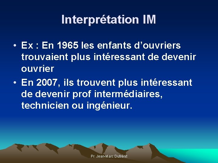 Interprétation IM • Ex : En 1965 les enfants d’ouvriers trouvaient plus intéressant de