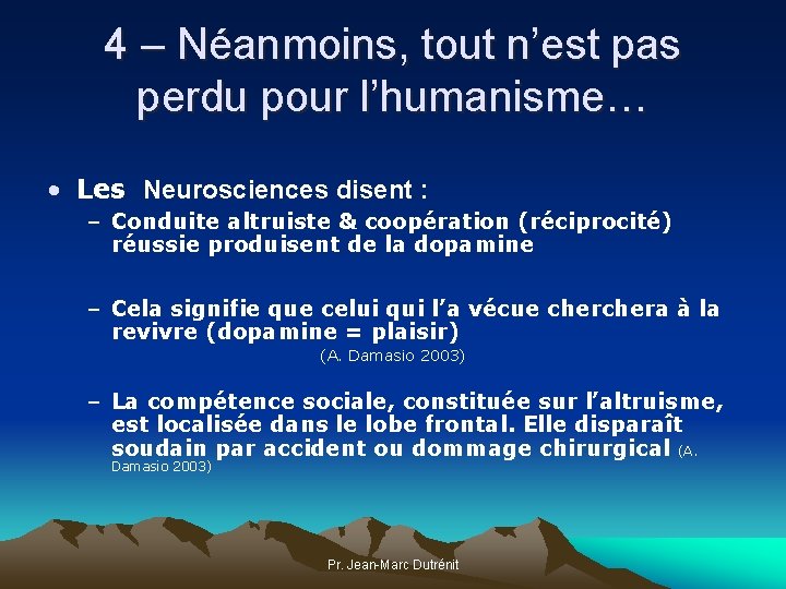 4 – Néanmoins, tout n’est pas perdu pour l’humanisme… • Les Neurosciences disent :