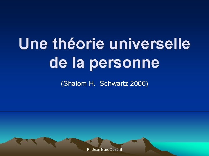 Une théorie universelle de la personne (Shalom H. Schwartz 2006) Pr. Jean-Marc Dutrénit 