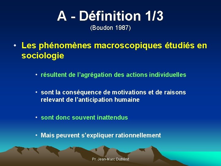 A - Définition 1/3 (Boudon 1987) • Les phénomènes macroscopiques étudiés en sociologie •