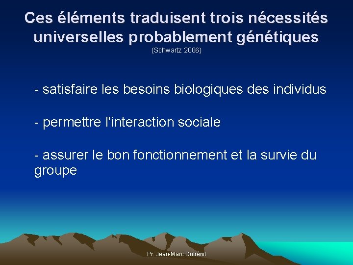 Ces éléments traduisent trois nécessités universelles probablement génétiques (Schwartz 2006) - satisfaire les besoins