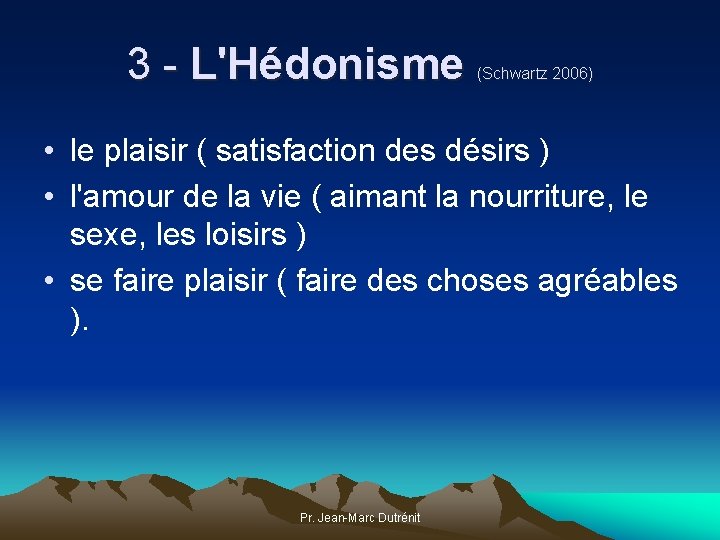 3 - L'Hédonisme (Schwartz 2006) • le plaisir ( satisfaction des désirs ) •