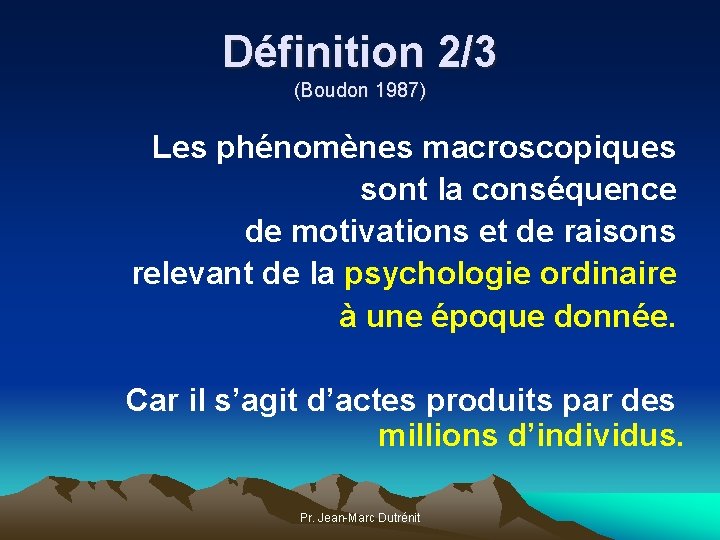 Définition 2/3 (Boudon 1987) Les phénomènes macroscopiques sont la conséquence de motivations et de