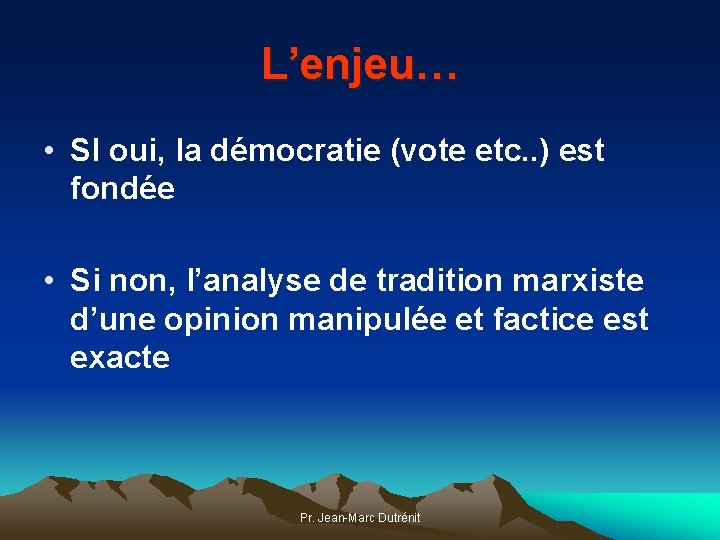 L’enjeu… • SI oui, la démocratie (vote etc. . ) est fondée • Si