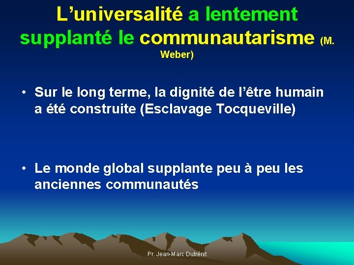 L’universalité a lentement supplanté le communautarisme (M. Weber) • Sur le long terme, la