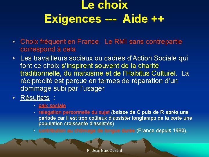 Le choix Exigences --- Aide ++ • Choix fréquent en France. Le RMI sans