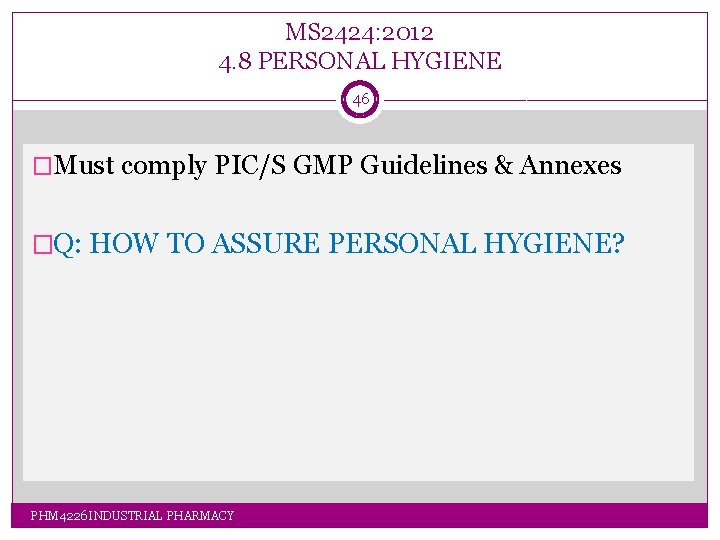 MS 2424: 2012 4. 8 PERSONAL HYGIENE 46 �Must comply PIC/S GMP Guidelines & MS 2424: 2012 4. 8 PERSONAL HYGIENE 46 �Must comply PIC/S GMP Guidelines &