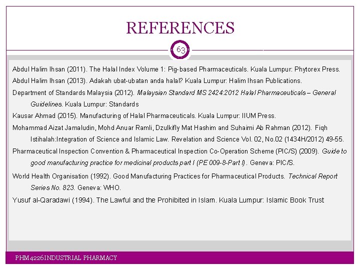 REFERENCES 63 Abdul Halim Ihsan (2011). The Halal Index Volume 1: Pig-based Pharmaceuticals. Kuala REFERENCES 63 Abdul Halim Ihsan (2011). The Halal Index Volume 1: Pig-based Pharmaceuticals. Kuala
