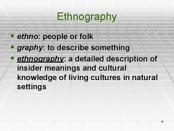 Ethnography § ethno: people or folk § graphy: to describe something § ethnography: a
