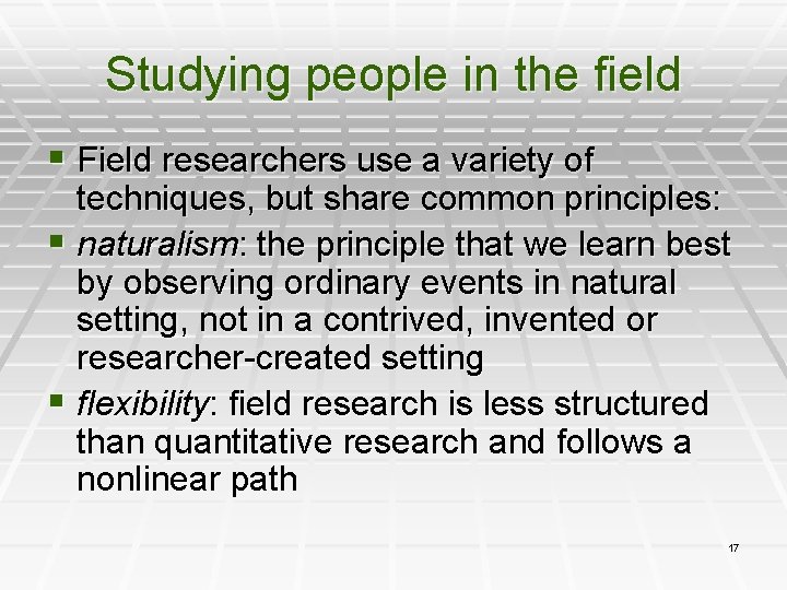 Studying people in the field § Field researchers use a variety of techniques, but