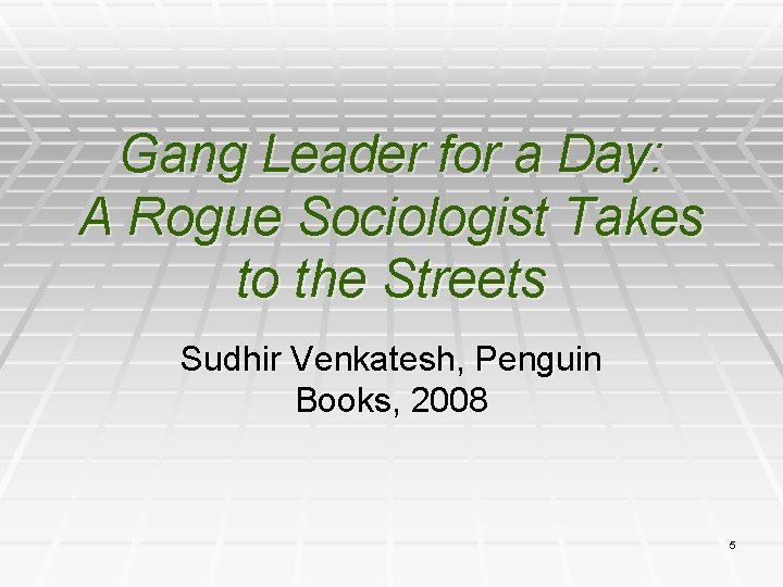 Gang Leader for a Day: A Rogue Sociologist Takes to the Streets Sudhir Venkatesh,