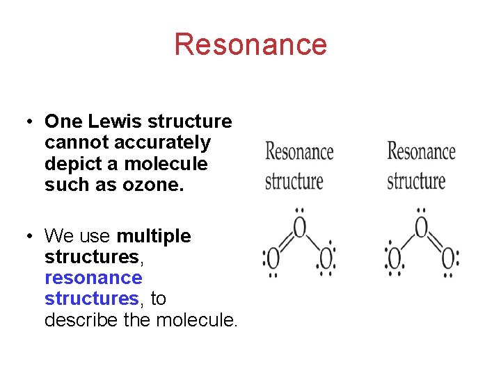 Resonance • One Lewis structure cannot accurately depict a molecule such as ozone. •
