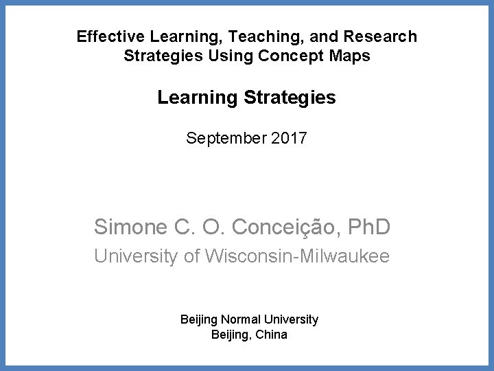 Effective Learning, Teaching, and Research Strategies Using Concept Maps Learning Strategies September 2017 Simone
