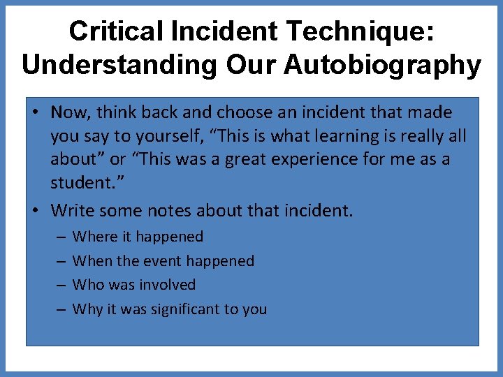 Critical Incident Technique: Understanding Our Autobiography • Now, think back and choose an incident