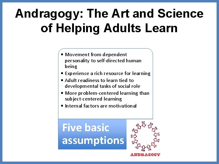 Andragogy: The Art and Science of Helping Adults Learn • Movement from dependent personality