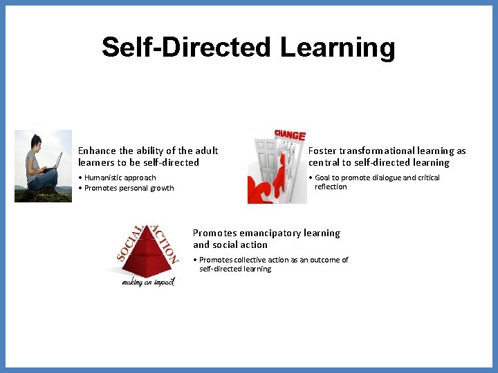 Self-Directed Learning Enhance the ability of the adult learners to be self-directed Foster transformational