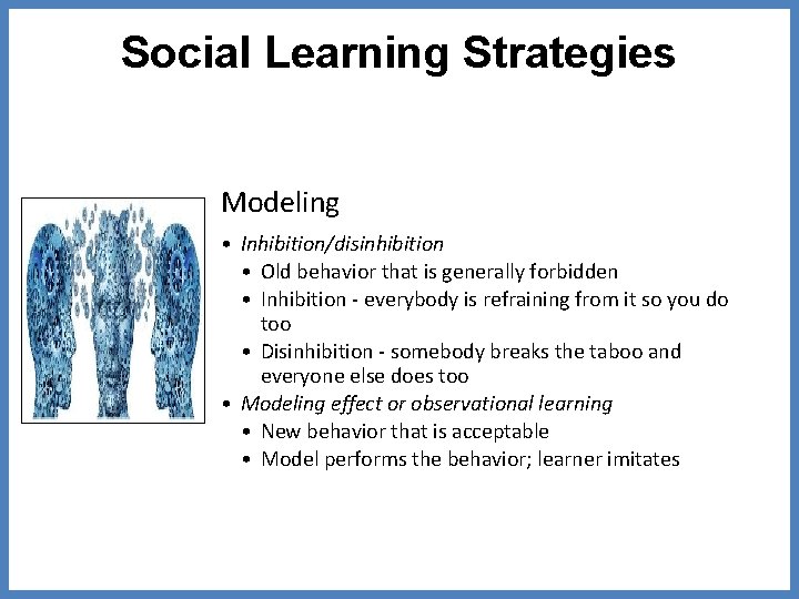 Social Learning Strategies Modeling • Inhibition/disinhibition • Old behavior that is generally forbidden •