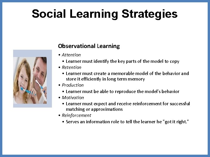 Social Learning Strategies Observational Learning • Attention • Learner must identify the key parts