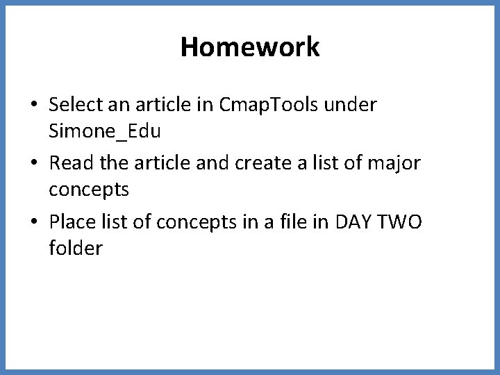 Homework • Select an article in Cmap. Tools under Simone_Edu • Read the article