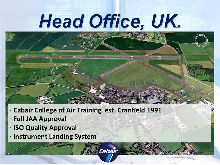 Head Office, UK. · Cabair College of Air Training est. Cranfield 1991 · Full Head Office, UK. · Cabair College of Air Training est. Cranfield 1991 · Full