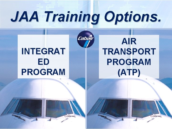 JAA Training Options. INTEGRAT ED PROGRAM AIR TRANSPORT PROGRAM (ATP) JAA Training Options. INTEGRAT ED PROGRAM AIR TRANSPORT PROGRAM (ATP)