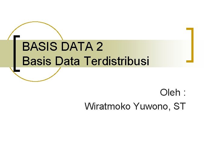 BASIS DATA 2 Basis Data Terdistribusi Oleh : Wiratmoko Yuwono, ST 