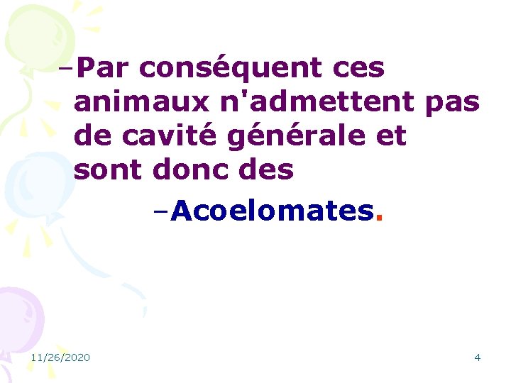 –Par conséquent ces animaux n'admettent pas de cavité générale et sont donc des –Acoelomates.