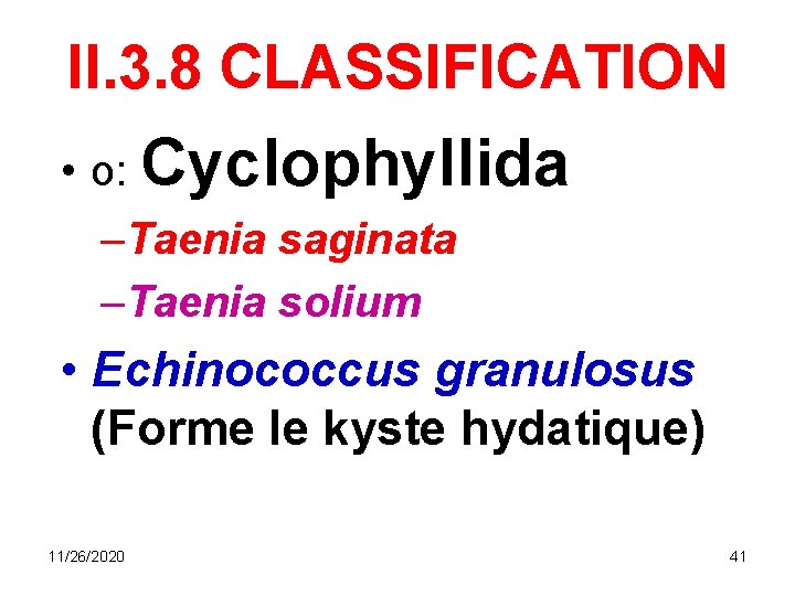 II. 3. 8 CLASSIFICATION • o: Cyclophyllida –Taenia saginata –Taenia solium • Echinococcus granulosus