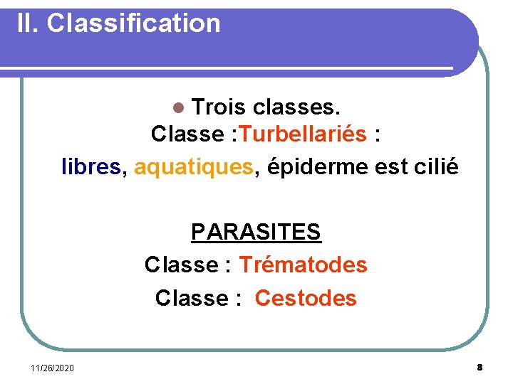 II. Classification l Trois classes. Classe : Turbellariés : libres, aquatiques, épiderme est cilié