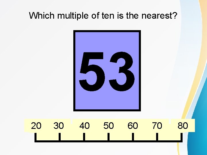 Which multiple of ten is the nearest? 53 20 30 40 50 60 70