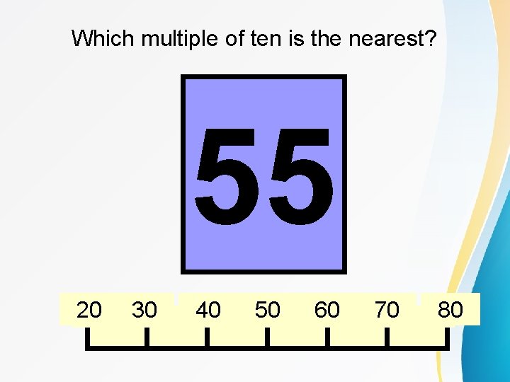 Which multiple of ten is the nearest? 55 20 30 40 50 60 70