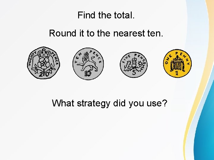 Find the total. Round it to the nearest ten. What strategy did you use?
