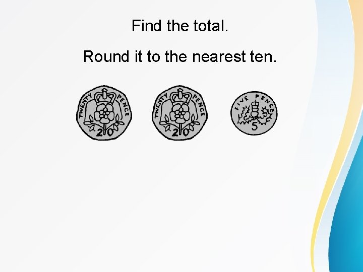 Find the total. Round it to the nearest ten. 