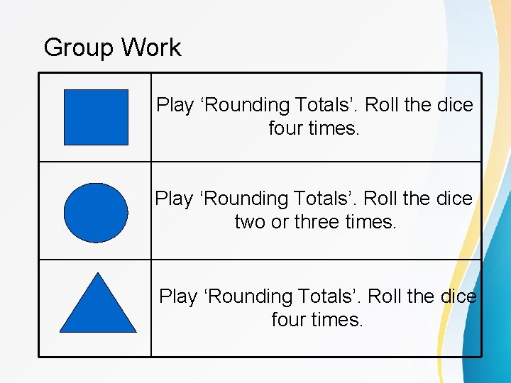 Group Work Play ‘Rounding Totals’. Roll the dice four times. Play ‘Rounding Totals’. Roll