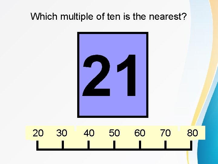 Which multiple of ten is the nearest? 21 20 30 40 50 60 70