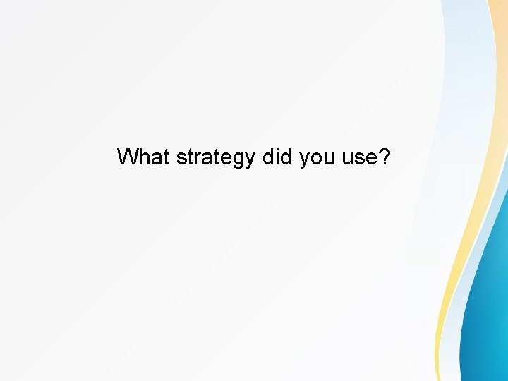 What strategy did you use? 