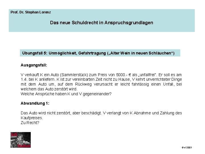 Prof. Dr. Stephan Lorenz Das neue Schuldrecht in Anspruchsgrundlagen Übungsfall 5: Unmöglichkeit, Gefahrtragung („Alter
