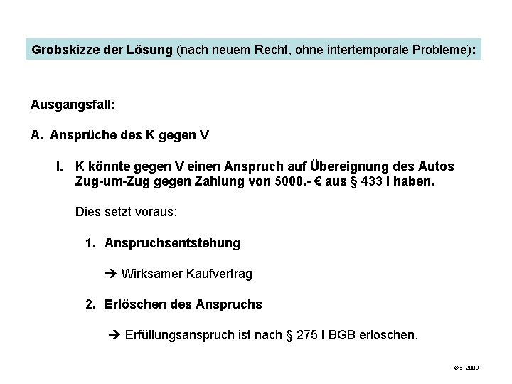 Grobskizze der Lösung (nach neuem Recht, ohne intertemporale Probleme): Ausgangsfall: A. Ansprüche des K