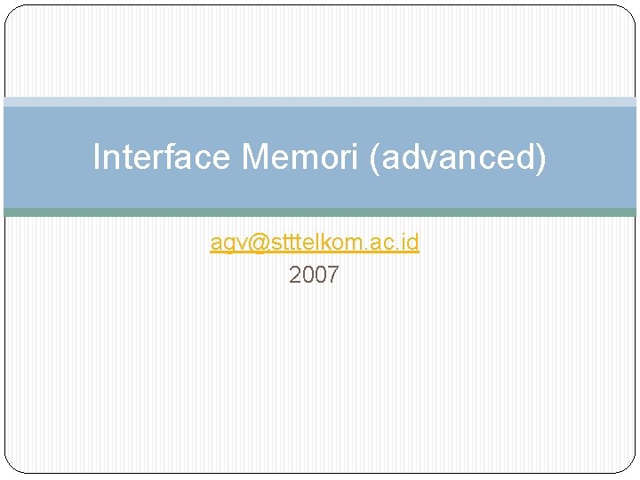Interface Memori (advanced) agv@stttelkom. ac. id 2007 
