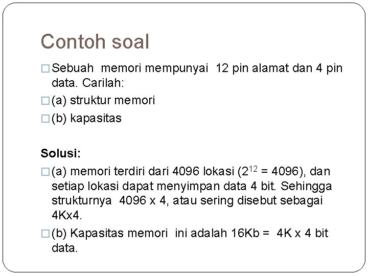 Contoh soal � Sebuah memori mempunyai 12 pin alamat dan 4 pin data. Carilah: