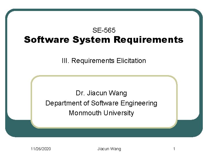 SE-565 Software System Requirements III. Requirements Elicitation Dr. Jiacun Wang Department of Software Engineering