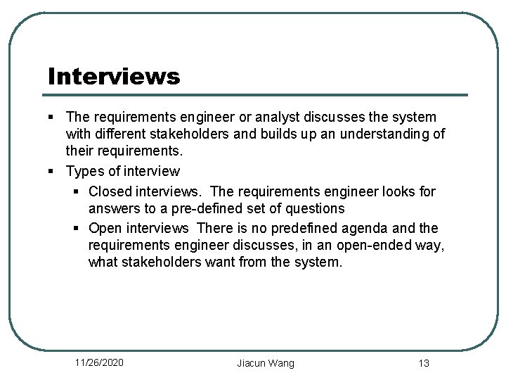 Interviews § The requirements engineer or analyst discusses the system with different stakeholders and