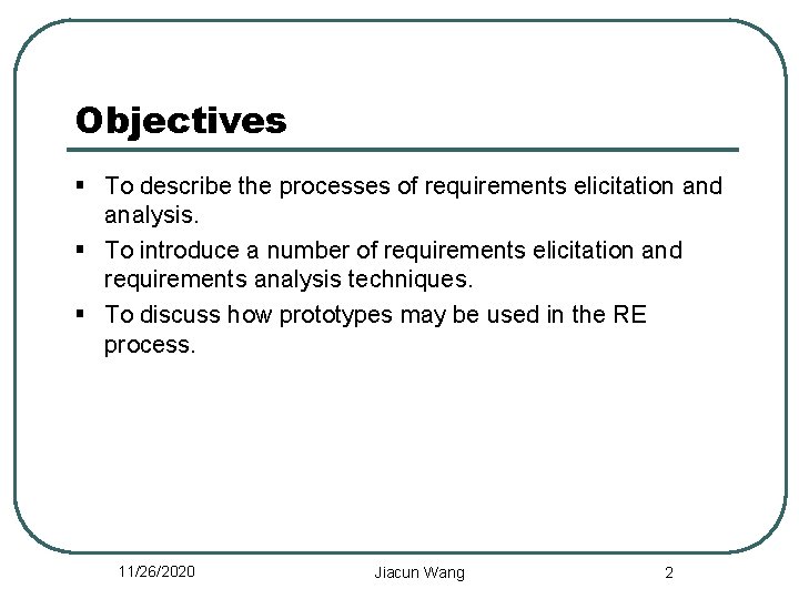 Objectives § To describe the processes of requirements elicitation and analysis. § To introduce