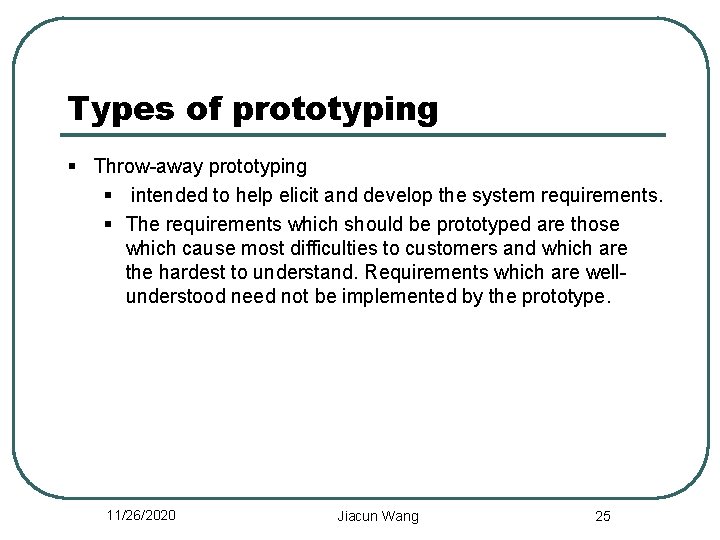 Types of prototyping § Throw-away prototyping § intended to help elicit and develop the