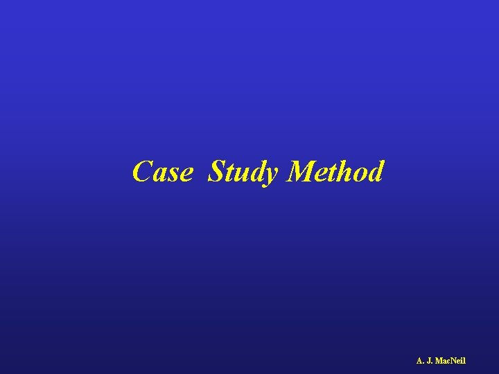Case Study Method A. J. Mac. Neil 