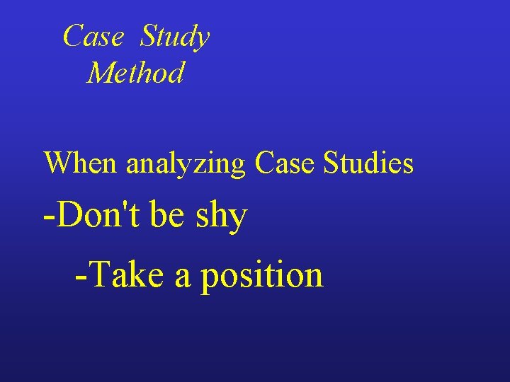 Case Study Method When analyzing Case Studies -Don't be shy -Take a position 