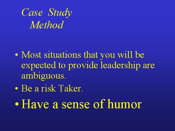 Case Study Method • Most situations that you will be expected to provide leadership