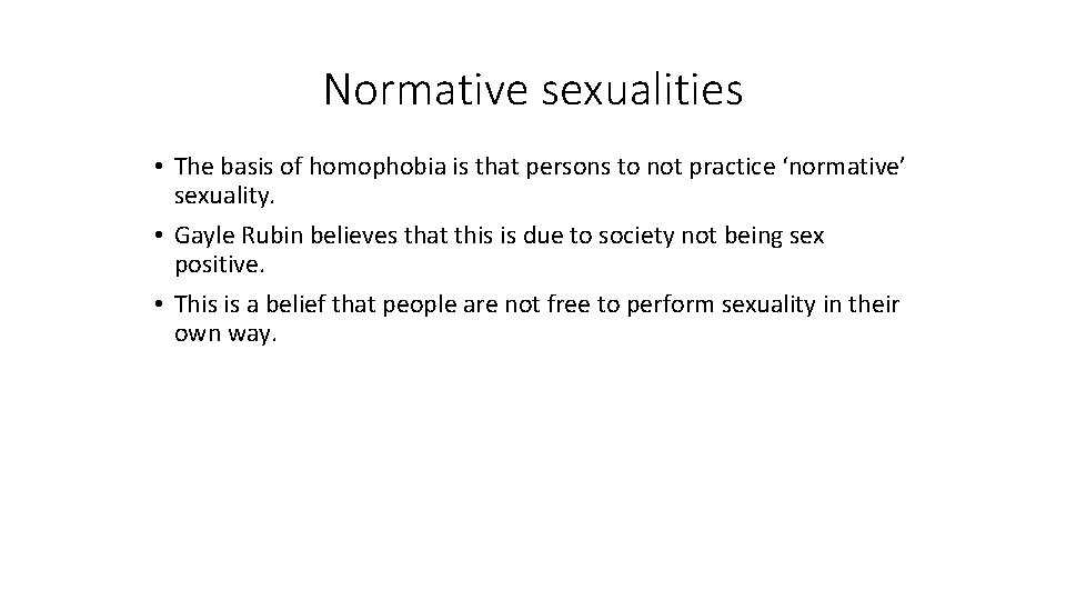 Normative sexualities • The basis of homophobia is that persons to not practice ‘normative’