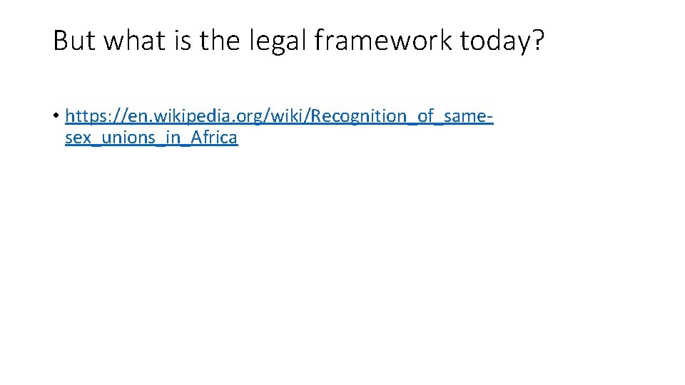 But what is the legal framework today? • https: //en. wikipedia. org/wiki/Recognition_of_samesex_unions_in_Africa 