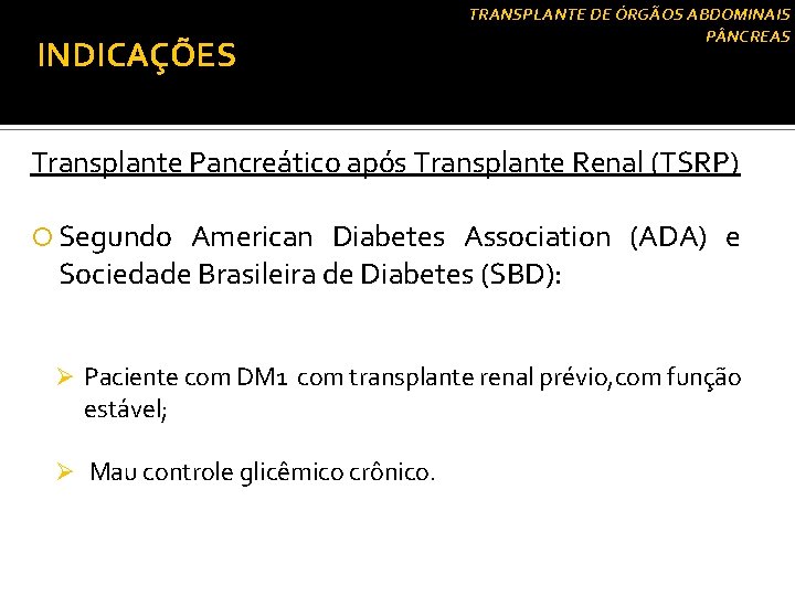 INDICAÇÕES TRANSPLANTE DE ÓRGÃOS ABDOMINAIS P NCREAS Transplante Pancreático após Transplante Renal (TSRP) Segundo